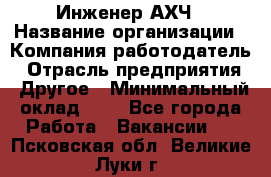 Инженер АХЧ › Название организации ­ Компания-работодатель › Отрасль предприятия ­ Другое › Минимальный оклад ­ 1 - Все города Работа » Вакансии   . Псковская обл.,Великие Луки г.